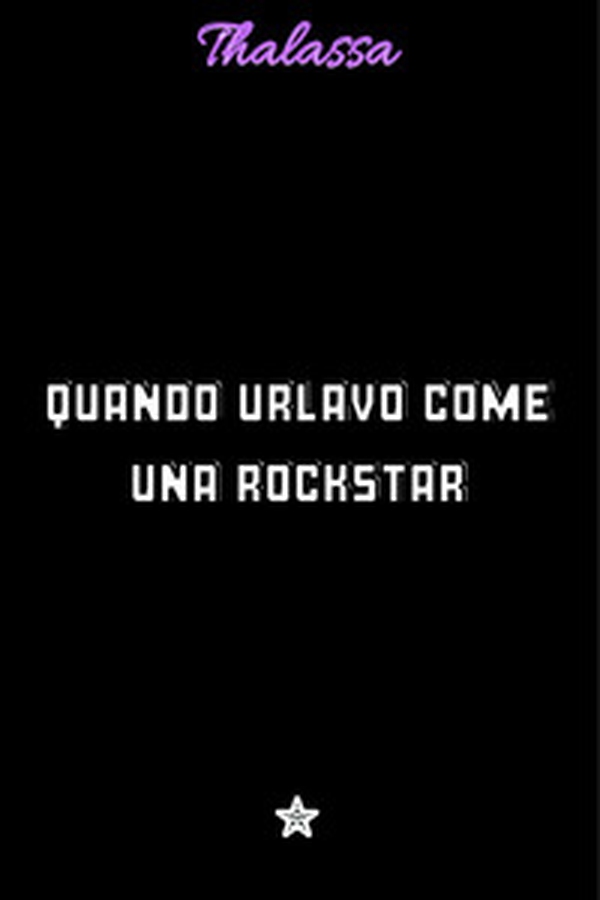 Quando urlavo come una rockstar - Librerie.coop Quando urlavo come una rockstar - Librerie.coop