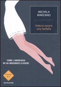 Volevo essere una farfalla. Come l'anoressia mi ha insegnato a vivere - Librerie.coop