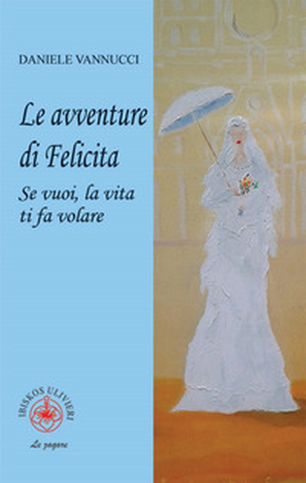 Le avventure di Felicita. Se vuoi, la vita ti fa volare - Librerie.coop Le avventure di Felicita. Se vuoi, la vita ti fa volare - Librerie.coop