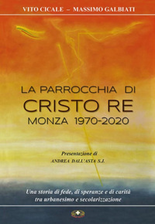 La parrocchia di Cristo Re, Monza 1970-2020. Una storia di fede, di speranze e di carità, tra urbanesimo e secolarizzazione - Librerie.coop La parrocchia di Cristo Re, Monza 1970-2020. Una storia di fede, di speranze e di carità, tra urbanesimo e secolarizzazione - Librerie.coop