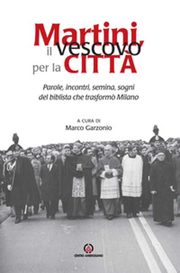 Martini, il vescovo per la città. Parole, incontri, semina, sogni del biblista che trasformò Milano - Librerie.coop Martini, il vescovo per la città. Parole, incontri, semina, sogni del biblista che trasformò Milano - Librerie.coop