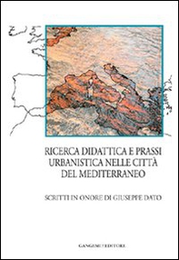 Ricerca, didattica e prassi urbanistica nelle città del Mediterraneo. Scritti in onore di Giuseppe Dato - Librerie.coop