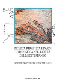 Ricerca, didattica e prassi urbanistica nelle città del Mediterraneo. Scritti in onore di Giuseppe Dato - Librerie.coop Ricerca, didattica e prassi urbanistica nelle città del Mediterraneo. Scritti in onore di Giuseppe Dato - Librerie.coop