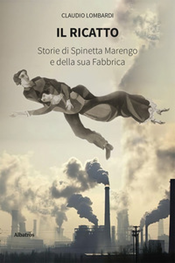 Il ricatto. Storie di Spinetta Marengo e della sua Fabbrica - Librerie.coop Il ricatto. Storie di Spinetta Marengo e della sua Fabbrica - Librerie.coop