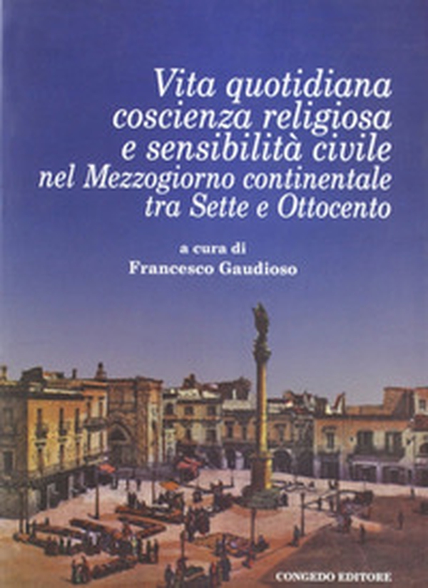 Vita quotidiana, coscienza religiosa e sensibilità civile nel Mezzogiorno continentale tra Sette e Ottocento - Librerie.coop