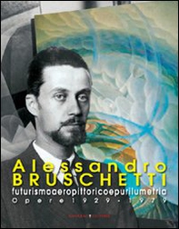 Alessandro Bruschetti. Futurismo aeropittorico e purilumetria. Opere 1928-1979 - Librerie.coop