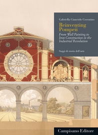 Reinventing Pompeii. From wall painting to iron construction in the industrial revolution - Librerie.coop