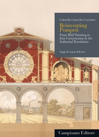 Reinventing Pompeii. From wall painting to iron construction in the industrial revolution - Librerie.coop Reinventing Pompeii. From wall painting to iron construction in the industrial revolution - Librerie.coop