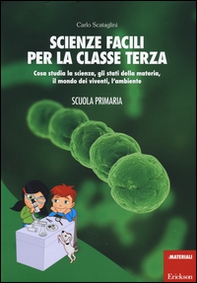 Scienze facili per la classe terza. Cosa studia la scienza, gli stati della materia, il mondo dei viventi, l'ambiente. Scuola primaria - Librerie.coop Scienze facili per la classe terza. Cosa studia la scienza, gli stati della materia, il mondo dei viventi, l'ambiente. Scuola primaria - Librerie.coop