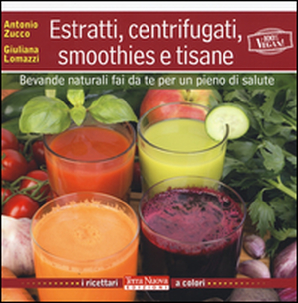 Estratti, centrifugati, smoothies e tisane. Bevande naturali fai da te per un pieno di salute - Librerie.coop Estratti, centrifugati, smoothies e tisane. Bevande naturali fai da te per un pieno di salute - Librerie.coop