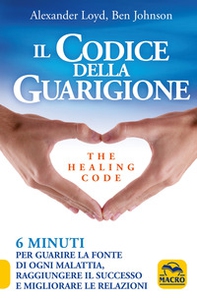 Il codice della guarigione. 6 minuti per guarire la fonte di ogni malattia, raggiungere il successo, migliorare le relazioni. Ediz. italiana e inglese - Librerie.coop