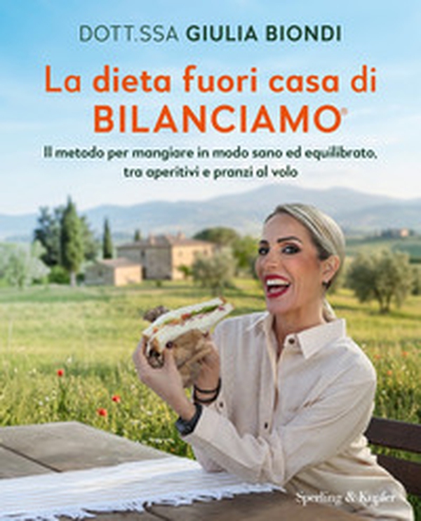 La dieta fuori casa di Bilanciamo®. Il metodo per mangiare in modo sano ed equilibrato, tra aperitivi e pranzi al volo - Librerie.coop