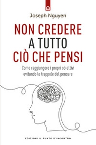 Non credere a tutto ciò che pensi. Come raggiungere i propri obiettivi evitando le trappole del pensare - Librerie.coop