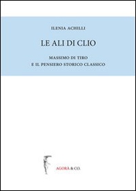 Le ali di Clio. Massimo di Tiro e il pensiero storico classico - Librerie.coop