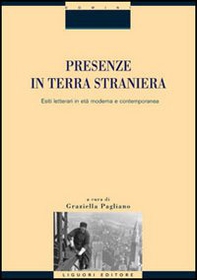 Presenze in terra straniera. Esiti letterari in età moderna e contemporanea - Librerie.coop