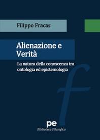 Alienazione e verità. La natura della conoscenza tra ontologia ed epistemologia - Librerie.coop Alienazione e verità. La natura della conoscenza tra ontologia ed epistemologia - Librerie.coop