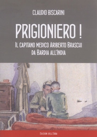 Prigioniero! Capitano medico Ariberto Braschi da Bardia all'India - Librerie.coop