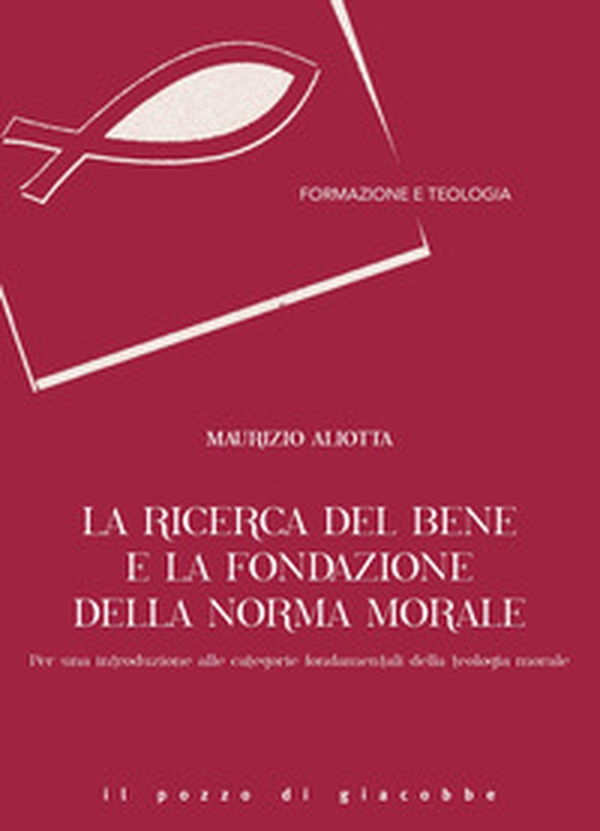 La ricerca del bene e la fondazione della norma morale. Per una introduzione alle categorie fondamentali della teologia morale - Librerie.coop La ricerca del bene e la fondazione della norma morale. Per una introduzione alle categorie fondamentali della teologia morale - Librerie.coop