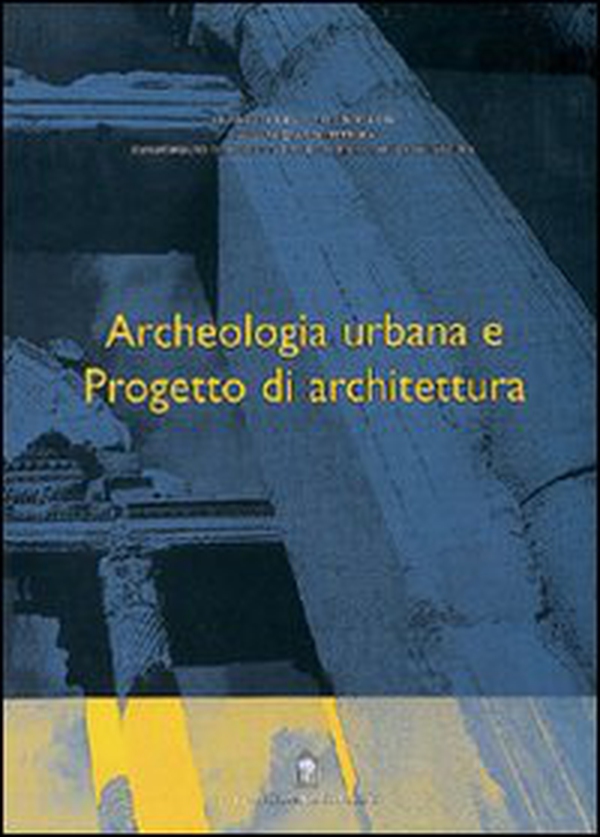 Archeologia urbana e progetto di architettura - Librerie.coop Archeologia urbana e progetto di architettura - Librerie.coop