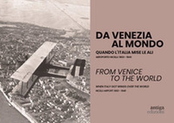 Da Venezia al mondo. Quando l'Italia mise le ali. Aeroporto Nicelli: 1900-1940-From Venice to the world. When Italy got wings over the world. Nicelli Airport: 1900-1940 - Librerie.coop Da Venezia al mondo. Quando l'Italia mise le ali. Aeroporto Nicelli: 1900-1940-From Venice to the world. When Italy got wings over the world. Nicelli Airport: 1900-1940 - Librerie.coop