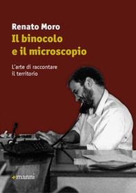 Il binocolo e il microscopio. L'arte di raccontare il territorio - Librerie.coop