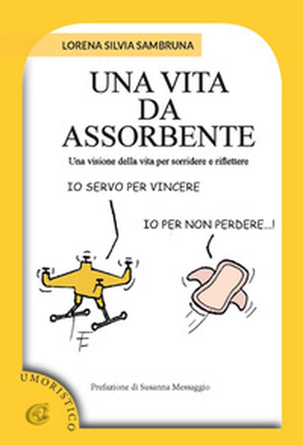 Una vita da assorbente. Una visione della vita per sorridere e riflettere - Librerie.coop Una vita da assorbente. Una visione della vita per sorridere e riflettere - Librerie.coop