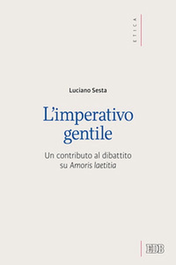 L'imperativo gentile. Un contributo al dibattito su «Amoris laetitia» - Librerie.coop L'imperativo gentile. Un contributo al dibattito su «Amoris laetitia» - Librerie.coop
