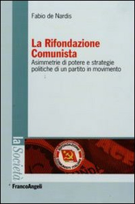 La Rifondazione comunista. Asimmetrie di potere e strategie politiche di un partito in movimento - Librerie.coop