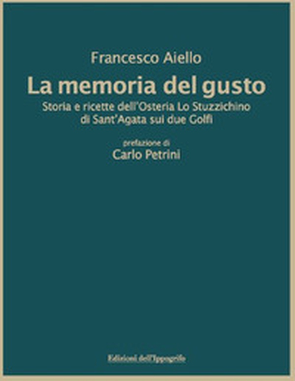 La memoria del gusto. Storia e ricette dell'Osteria Lo Stuzzichino di sant'Agata sui due Golfi - Librerie.coop