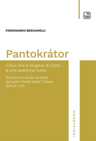 Pantokrátor. Colui che è origine di tutto e che sostiene tutto. Ricerche e studi sui testi dei primi Padri della Chiesa (secoli I-IV) - Librerie.coop