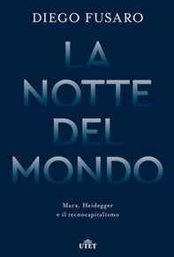 La notte del mondo. Marx, Heidegger e il tecnocapitalismo - Librerie.coop