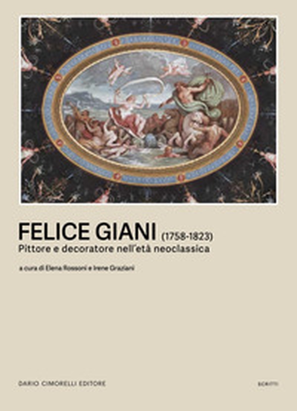 Felice Giani (1758-1823). Pittore e decoratore nell'età neoclassica - Librerie.coop Felice Giani (1758-1823). Pittore e decoratore nell'età neoclassica - Librerie.coop