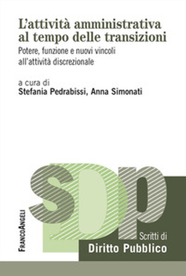 L'attività amministrativa al tempo delle transizioni. Potere, funzione e nuovi vincoli all'attività discrezionale - Librerie.coop