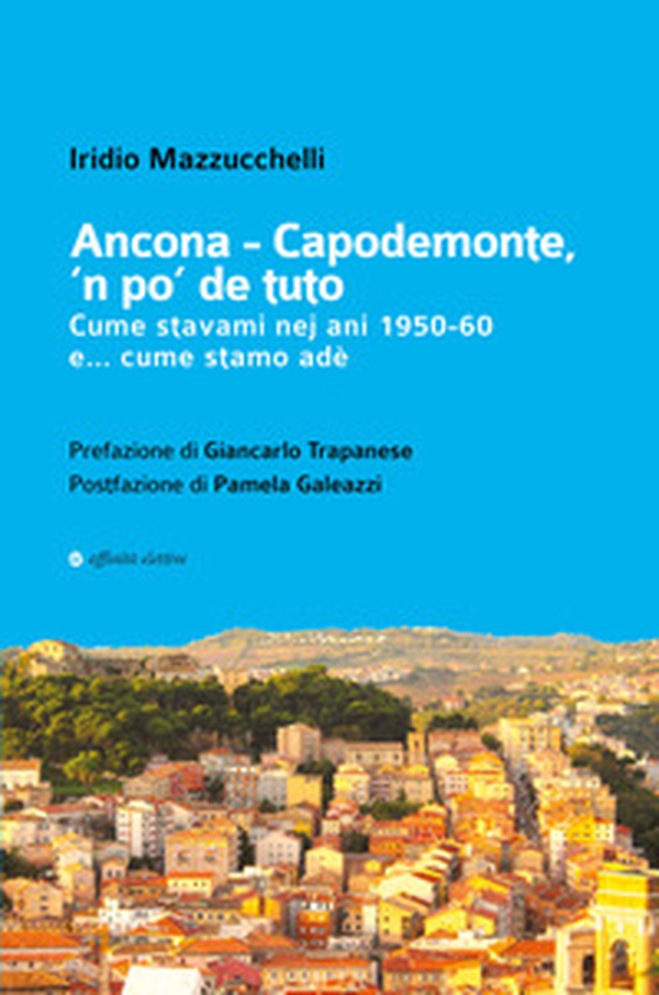 Ancona-Capodemonte, 'n po' de tuto. Cume stavami nej ani 1950-60 e... cume stamo adè - Librerie.coop Ancona-Capodemonte, 'n po' de tuto. Cume stavami nej ani 1950-60 e... cume stamo adè - Librerie.coop