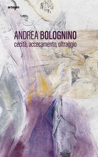 Andrea Bolognino. Cecità, accecamento, oltraggio - Librerie.coop