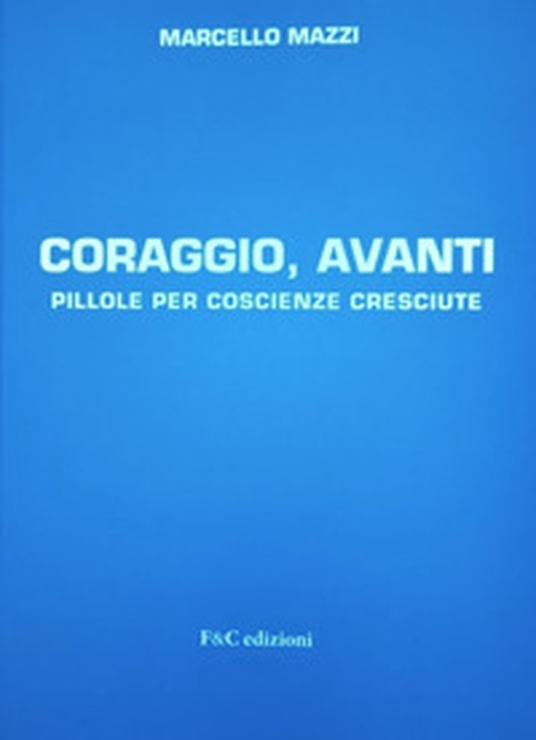 Coraggio, avanti. Pillole per coscienze cresciute - Librerie.coop Coraggio, avanti. Pillole per coscienze cresciute - Librerie.coop