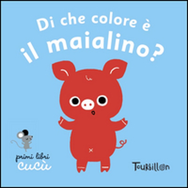 Di che colore è il maialino? Primi libri Cucù - Librerie.coop Di che colore è il maialino? Primi libri Cucù - Librerie.coop