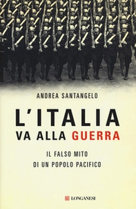 L'Italia va alla guerra. Il falso mito di un popolo pacifico - Librerie.coop