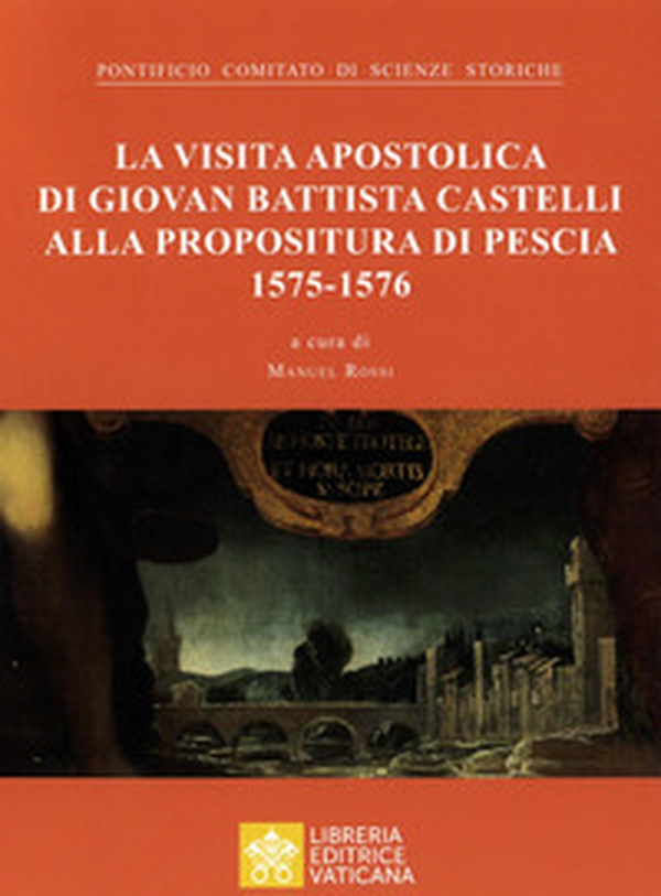 La visita apostolica di Giovanni Battista Castelli alla propositura di Pescia (1575-1576) - Librerie.coop La visita apostolica di Giovanni Battista Castelli alla propositura di Pescia (1575-1576) - Librerie.coop