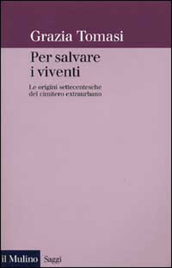 Per salvare i viventi. Le origini settecentesche del cimitero extraurbano - Librerie.coop Per salvare i viventi. Le origini settecentesche del cimitero extraurbano - Librerie.coop