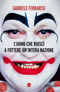 L'uomo che riuscì a fottere un'intera nazione - Librerie.coop L'uomo che riuscì a fottere un'intera nazione - Librerie.coop