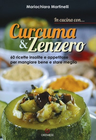 In cucina con... curcuma & zenzero. 60 ricette insolite e appetitose per mangiare bene e stare meglio - Librerie.coop