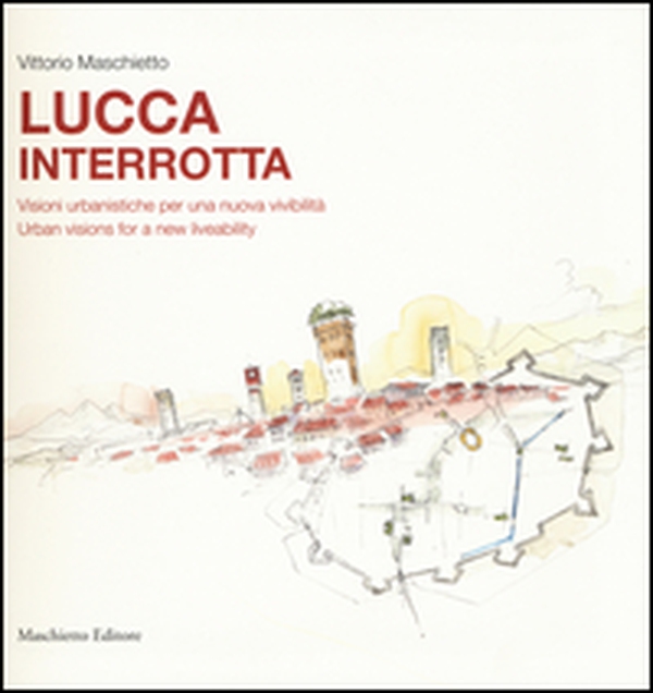 Lucca interrotta. Visioni urbanistiche per una nuova vivibilità. Ediz. italiana e inglese - Librerie.coop Lucca interrotta. Visioni urbanistiche per una nuova vivibilità. Ediz. italiana e inglese - Librerie.coop