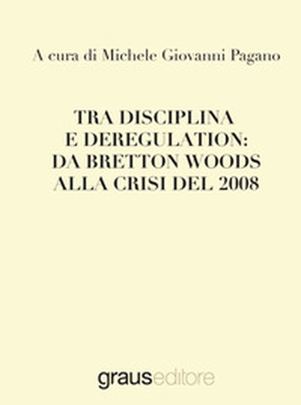 Tra disciplina e deregulation: da Bretton Woods alla crisi del 2008 - Librerie.coop Tra disciplina e deregulation: da Bretton Woods alla crisi del 2008 - Librerie.coop