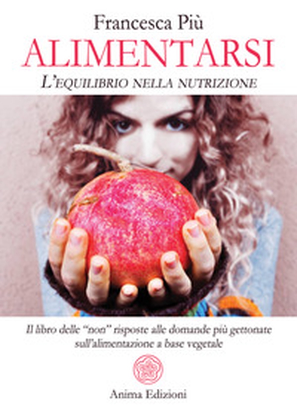 Alimentarsi. L'equilibrio nella nutrizione. Il libro delle "non" risposte alle domande più gettonate sull'alimentazione a base vegetale - Librerie.coop Alimentarsi. L'equilibrio nella nutrizione. Il libro delle "non" risposte alle domande più gettonate sull'alimentazione a base vegetale - Librerie.coop
