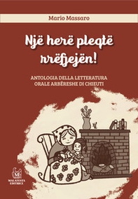 Një herë pleqtë rrëfjejën! Antologia della letteratura orale Arbëreshe di Chieuti. Ediz. italiana e albanese - Librerie.coop