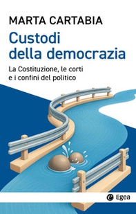 Custodi della democrazia. La Costituzione, le corti e i confini del politico - Librerie.coop