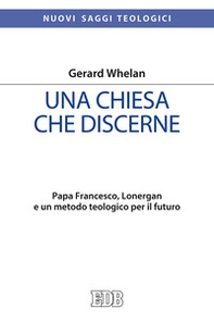 Una Chiesa che discerne. Papa Francesco, Lonergan e un metodo teologico per il futuro - Librerie.coop