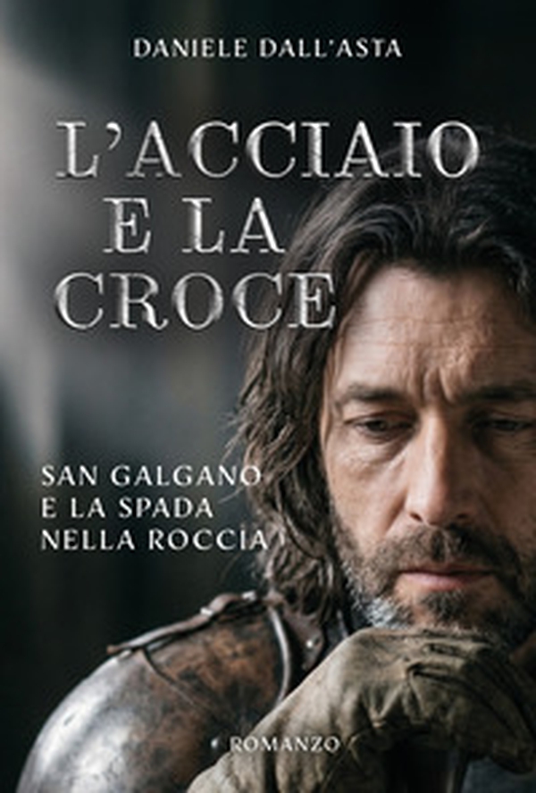 L'acciaio e la croce. San Galgano e la spada nella roccia - Librerie.coop