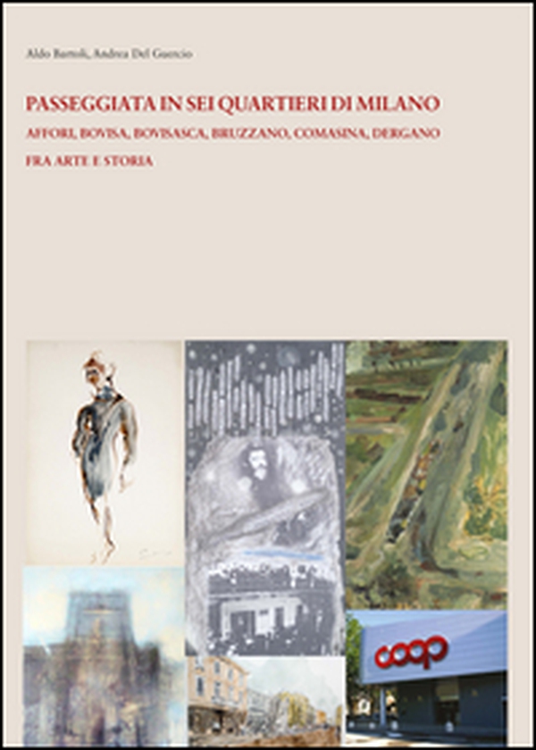 Passeggiata e in sei quartieri di Milano. Affori, Bovisa, Bovisasca, Bruzzano, Comasina, Dergano. Fra arte e storia - Librerie.coop Passeggiata e in sei quartieri di Milano. Affori, Bovisa, Bovisasca, Bruzzano, Comasina, Dergano. Fra arte e storia - Librerie.coop